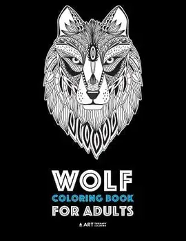 Wolf Coloring Book for Adults: Complex Designs For Relaxation and Stress Relief; Detailed Adult Coloring Book With Zendoodle Wolves; Great For Men, W, Paperback/Art Therapy Coloring