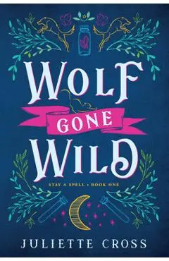 Wolf Gone Wild: Stay a Spell Book 1 Volume 1 - Juliette Cross
