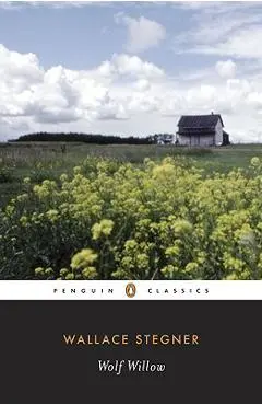 Wolf Willow: A History, a Story, and a Memory of the Last Plains Frontier - Wallace Stegner
