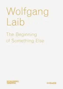 Wolfgang Laib. The Beginning of Something Else, Paperback/***