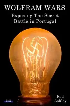 Wolfram Wars: Exposing the Secret Battle in Portugal, Paperback/Rod Ashley