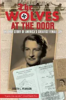 Wolves at the Door: The True Story of America's Greatest Female Spy, Paperback/Judith Pearson