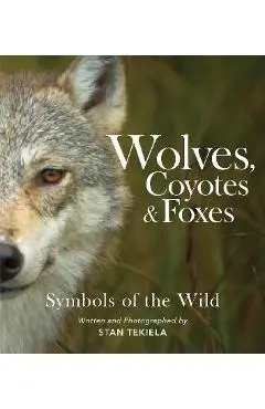 Wolves, Coyotes & Foxes: Symbols of the Wild - Stan Tekiela