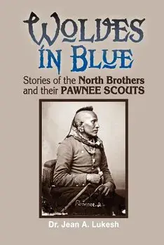 Wolves in Blue: Stories of the North Brothers and Their Pawnee Scouts, Paperback/Jean A. Lukesh