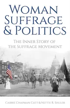 Woman Suffrage and Politics: The Inner Story of the Suffrage Movement, Paperback/Carrie Chapman Catt