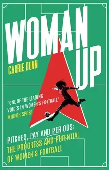 Woman Up. Pitches, Pay and Periods - the progress and potential of women's football, Paperback/Carrie Dunn