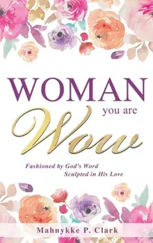 WOMAN You are WOW: Fashioned by God's Word Sculpted in His Love, Paperback/Mahnykke P. Clark