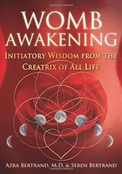 Womb Awakening: Initiatory Wisdom from the Creatrix of All Life, Paperback/Azra Bertrand