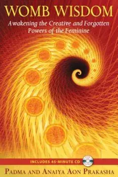 Womb Wisdom: Awakening the Creative and Forgotten Powers of the Feminine 'With CD (Audio)', Paperback/Padma Aon Prakasha