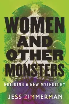 Women and Other Monsters. Building a New Mythology, Paperback/Jess Zimmerman
