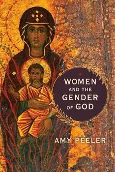 Women and the Gender of God, Paperback/Amy Peeler