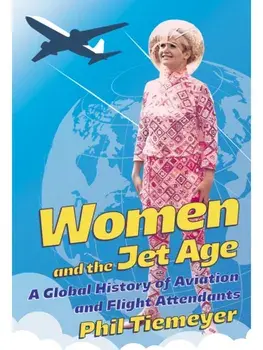 Women and the Jet Age. A Global History of Aviation and Flight Attendants, Paperback/Phil Tiemeyer