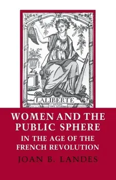 Women and the Public Sphere in the Age of the French Revolution, Paperback/Joan B. Landes