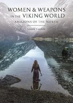 Women and Weapons in the Viking World. Amazons of the North, Hardback/Leszek Gardela