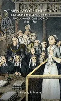 Women Before the Court. Law and Patriarchy in the Anglo-American World, 1600-1800, Paperback/Lindsay R. Moore