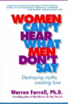 Women Can't Hear What Men Don't Say: Destroying Myths, Creating Love, Paperback/Warren Farrell