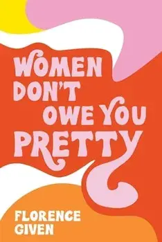 Women Don't Owe You Pretty, Paperback/Florence Given