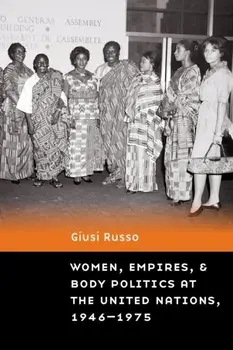 Women, Empires, and Body Politics at the United Nations, 1946-1975, Paperback/***