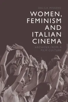 Women, Feminism and Italian Cinema. Archives from a Film Culture, Paperback/Dalila Missero