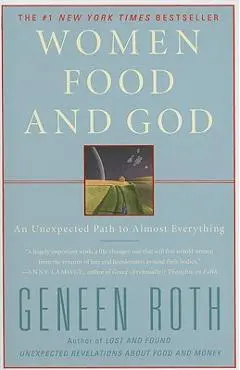 Women Food and God: An Unexpected Path to Almost Everything - Geneen Roth