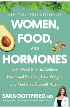 Women, Food, and Hormones: A 4-Week Plan to Achieve Hormonal Balance, Lose Weight, and Feel Like Yourself Again - Sara Gottfried