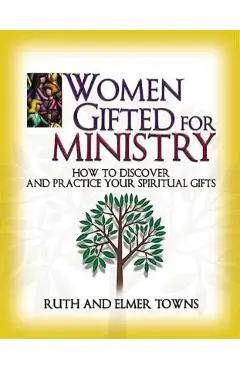 Women Gifted for Ministry: How to Discover and Practice Your Spiritual Gifts - Ruth Towns