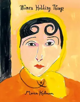 Women Holding Things, Hardcover/Maira Kalman