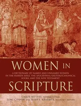 Women in Scripture: A Dictionary of Named and Unnamed Women in the Hebrew Bible, the Apocryphal/Deuterocanonical Books, and the New Testam/Carol Meyers