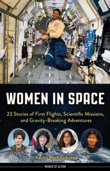 Women in Space: 23 Stories of First Flights, Scientific Missions, and Gravity-Breaking Adventures, Paperback/Karen Bush Gibson