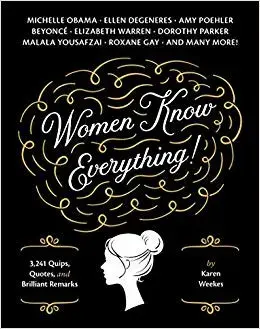 Women Know Everything!: 3,241 Quips, Quotes, & Brilliant Remarks, Paperback/Karen Weekes
