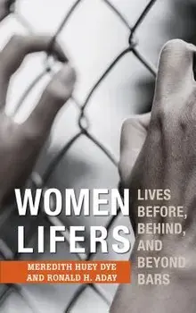 Women Lifers: Lives Before, Behind, and Beyond Bars, Hardcover/Meredith Huey Dye