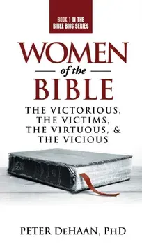 Women of the Bible: The Victorious, the Victims, the Virtuous, and the Vicious, Hardcover/Peter DeHaan