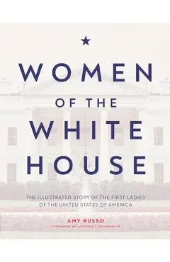 Women of the White House: The Illustrated Story of the First Ladies of the United States of America - Amy Russo