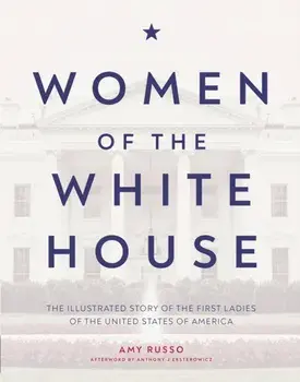Women of the White House. The Illustrated Story of the First Ladies of the United States of America, Hardback/Amy Russo