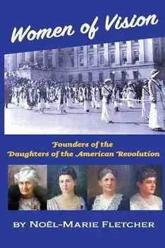 Women of Vision: Founders of the Daughters of the American Revolution, Paperback/Noel Marie Fletcher
