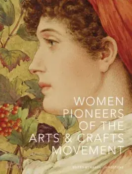 Women Pioneers of the Arts and Crafts Movement (Victoria and Albert Museum), Hardback/***