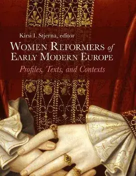 Women Reformers of Early Modern Europe. Profiles, Texts, and Contexts, Hardback/***