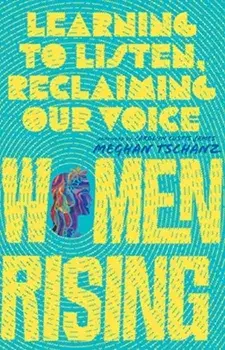 Women Rising: Learning to Listen, Reclaiming Our Voice, Paperback/Meghan Tschanz