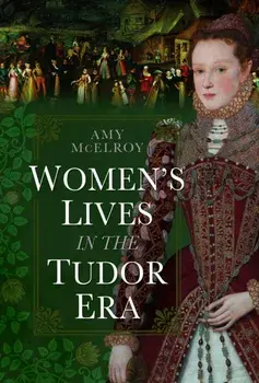Women's Lives in the Tudor Era, Hardback/Amy McElroy