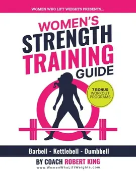 Women's Strength Training Guide: Barbell, Kettlebell & Dumbbell Training For Women, Paperback/Robert King