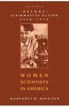 Women Scientists in America: Before Affirmative Action, 1940-1972 - Margaret W. Rossiter