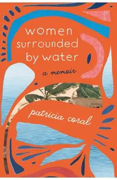 Women Surrounded by Water: A Memoir - Patricia Coral