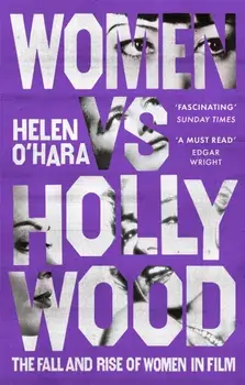 Women vs Hollywood. The Fall and Rise of Women in Film, Paperback/Helen O'Hara