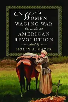Women Waging War in the American Revolution, Hardcover/Holly A. Mayer
