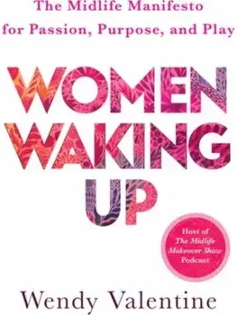 Women Waking Up. The Midlife Manifesto for Passion, Purpose, and Play, Paperback/Wendy Valentine
