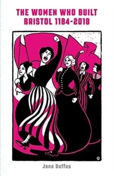 Women Who Built Bristol 1184-2018, Paperback/Jane Duffus