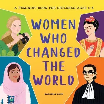 Women Who Changed the World: A Feminist Book for Children Ages 3-5, Hardcover/Rachelle Burk