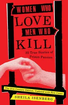 Women Who Love Men Who Kill: 35 True Stories of Prison Passion (Updated Edition), Paperback/Sheila Isenberg