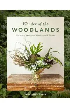 Wonder of the Woodlands: The Art of Seeing and Creating with Nature - Françoise Weeks