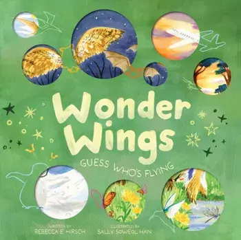Wonder Wings. Guess Who’s Flying (The Nature Riddles and Rhymes Series), Hardback/Rebecca E. Hirsch